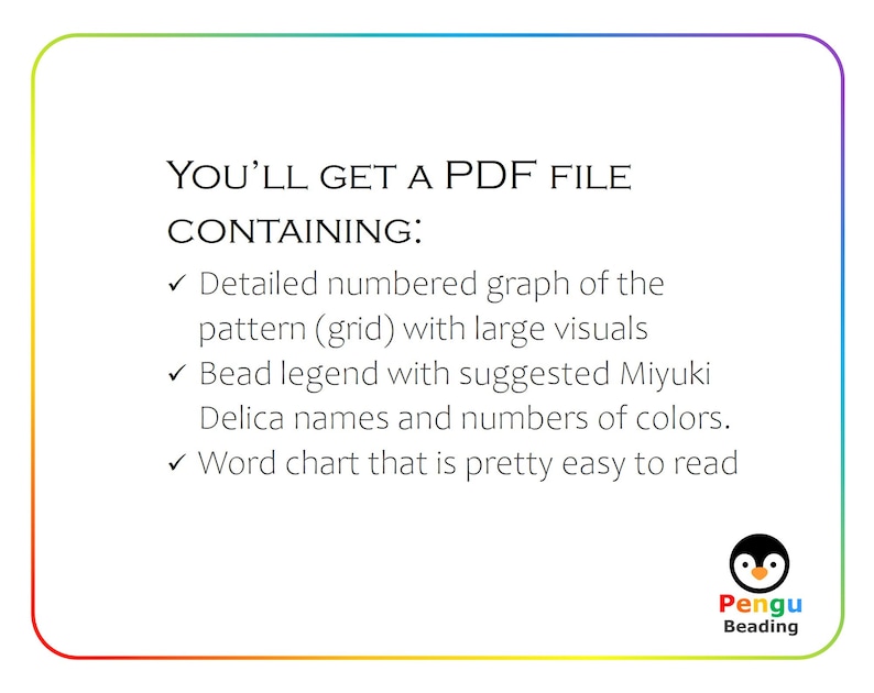 Puede incluir: Un gr&aacute;fico colorido con el texto "YOU'LL GET A PDF FILE CONTAINING:" seguido de una lista de tres vi&ntilde;etas que describen el contenido del archivo PDF. Las vi&ntilde;etas son: "Detailed numbered graph of the pattern (grid) with large visuals", "Bead legend with suggested Miyuki Delica names and numbers of colors", y "Word chart that is pretty easy to read". El gr&aacute;fico tambi&eacute;n incluye un logotipo de ping&uuml;ino con el texto "Pengu Beading".