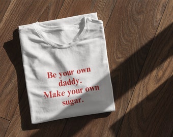 Be Your Own Daddy. Make Your Own Sugar T-Shirt