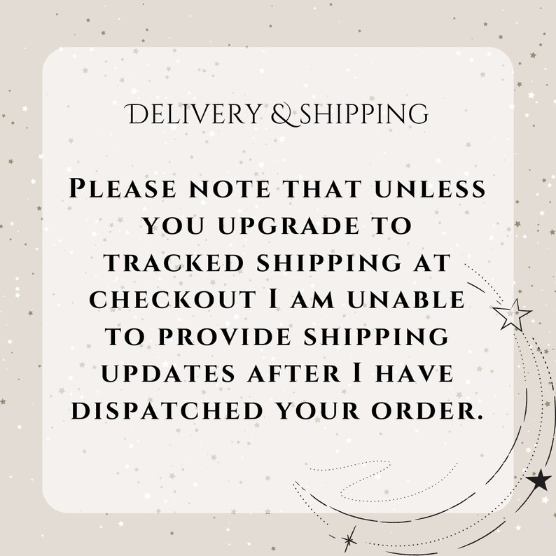 May include: Text on a white background with a light brown border and a star pattern. The text reads: "DELIVERY & SHIPPING PLEASE NOTE THAT UNLESS YOU UPGRADE TO TRACKED SHIPPING AT CHECKOUT I AM UNABLE TO PROVIDE SHIPPING UPDATES AFTER I HAVE DISPATCHED YOUR ORDER."