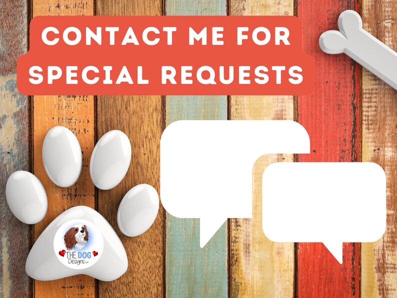 May include: A colorful wooden background with a white paw print and two white speech bubbles. The text "CONTACT ME FOR SPECIAL REQUESTS" is in red on a white background. A white bone is in the upper right corner. The paw print has a logo in the center that says "THE DOG Designs."