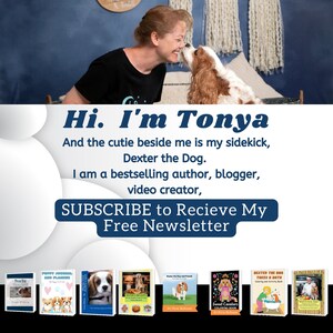 May include: A woman named Tonya smiles and kisses her dog, Dexter. The text reads "Hi. I'm Tonya. And the cutie beside me is my sidekick, Dexter the Dog. I am a bestselling author, blogger, video creator. SUBSCRIBE to Recieve My Free Newsletter".  Below the text are covers of several books featuring dogs.