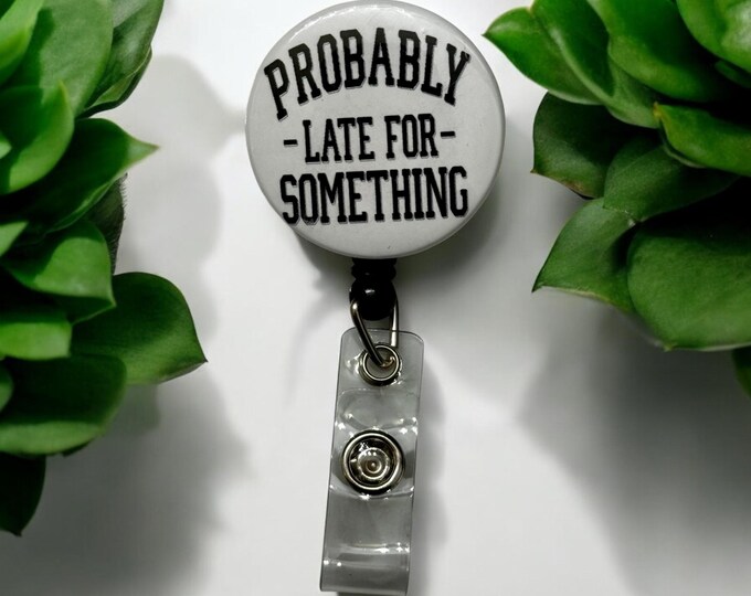 Funny Badge Reel- Probably Late For Something -sarcastic-nurse-gift