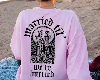 Goth Wedding Sweatshirts, Married Til&#39; We&#39;re Buried Shirt, Gothic Engaged Gifts, Bride Halloween Wedding Gift, Bridal Shower Gift,D6746