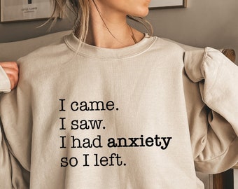 I Came I Saw I Had Anxiety So I Left Sweatshirt, Funny Anxiety Shirt, Cute ADHD Shirt, Women's Sarcastic Shirt, Funny Introvert Gift,D6654