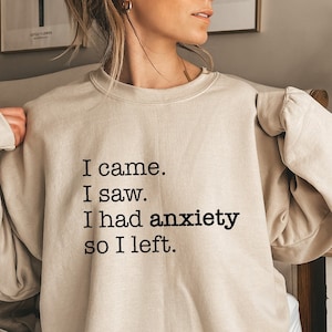 I Came I Saw I Had Anxiety So I Left Sweatshirt, Funny Anxiety Shirt, Cute ADHD Shirt, Women&#39;s Sarcastic Shirt, Funny Introvert Gift,D6654