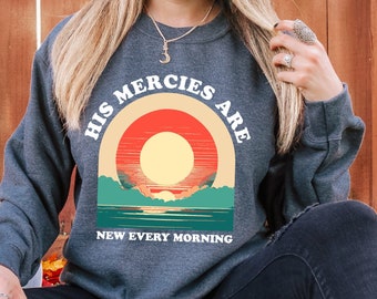 His Mercies Are New Every Morning Sweatshirts, Religious Shirt, Bible Sayings T shirt, Trendy Christians Shirts, Inspirational Shirts,D6676