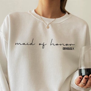 Maid of Honor Sweatshirt, Maid of Honor Shirts, Maid of Honor Obviously Hoodies, Bridesmaid Shirt, Bridal Party Gift, Bridesmaid Gift, D5801