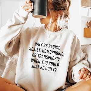 Why Be Racist Sexist Homophobic Sweatshirt, Pride Month T-Shirt, Human Rights Hoodie, Funny Politics Baby Tee, Funny Racist Gifts, DA5632