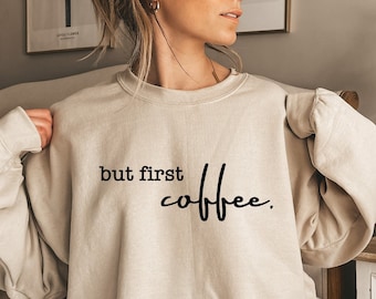But First Coffee Sweatshirt, Minimalist Coffee Lover Sweater, Funny Coffee Hoodies, Sarcastic Coffee Shirt, Aesthetic Cool Girls Shirt,D7184