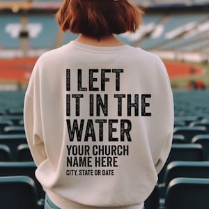 Custom Church Shirt, I Left It In The Water Sweatshirt, Bible Verse Shirt, Faith Based Hoodie, Religious Shirts, Catholic Mom Gifts, D7064