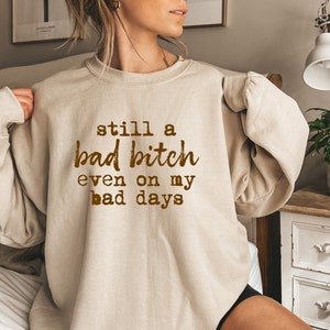 Still a Bad Bitch Even On My Bad Days Hoodie, Women's Funny Sweatshirt, Witchy Tee, Girls Streetwear Hoodie, Best Friend Birthday Gift,D7443