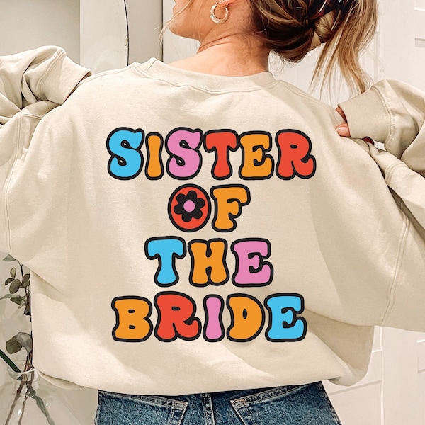 Sister Of The Bride Sweatshirt, Wedding Shirt for Sis, Bachelorette  Party Hoodie, Sister's Bridal Shower Gifts, Bridesmaid Tshirt, D6085
