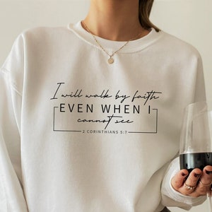 I Will Walk By Faith  Even When I Cannot See Sweatshirt, Bible Verse Shirt, Religious Gift For Women, Inspirational Gift, Faith Tee,  DP5177