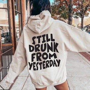 Still Drunk From Yesterday Sweatshirt, Funny Drinking Shirts For Women, Hangover Hoodie, Trendy Drunk Shirt, Girl&#39;s Best Friend Gifts, D6299