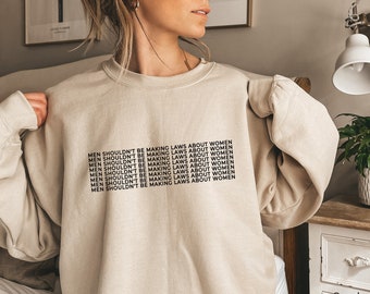 Men Shouldn't Be Making Laws About Women's Bodies Shirt, Feminist Sweatshirt, Pro Choice Shirt, Reproductive Rights Sweatshirt, DC5665