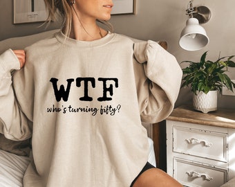 WTF Shirts, 50th Birthday Gift for Women, WTF 50 Shirt, Birthday Shirts, Best Friend Gifts, Turning 50 Shirt, Turning Fifty Shirt, D7465