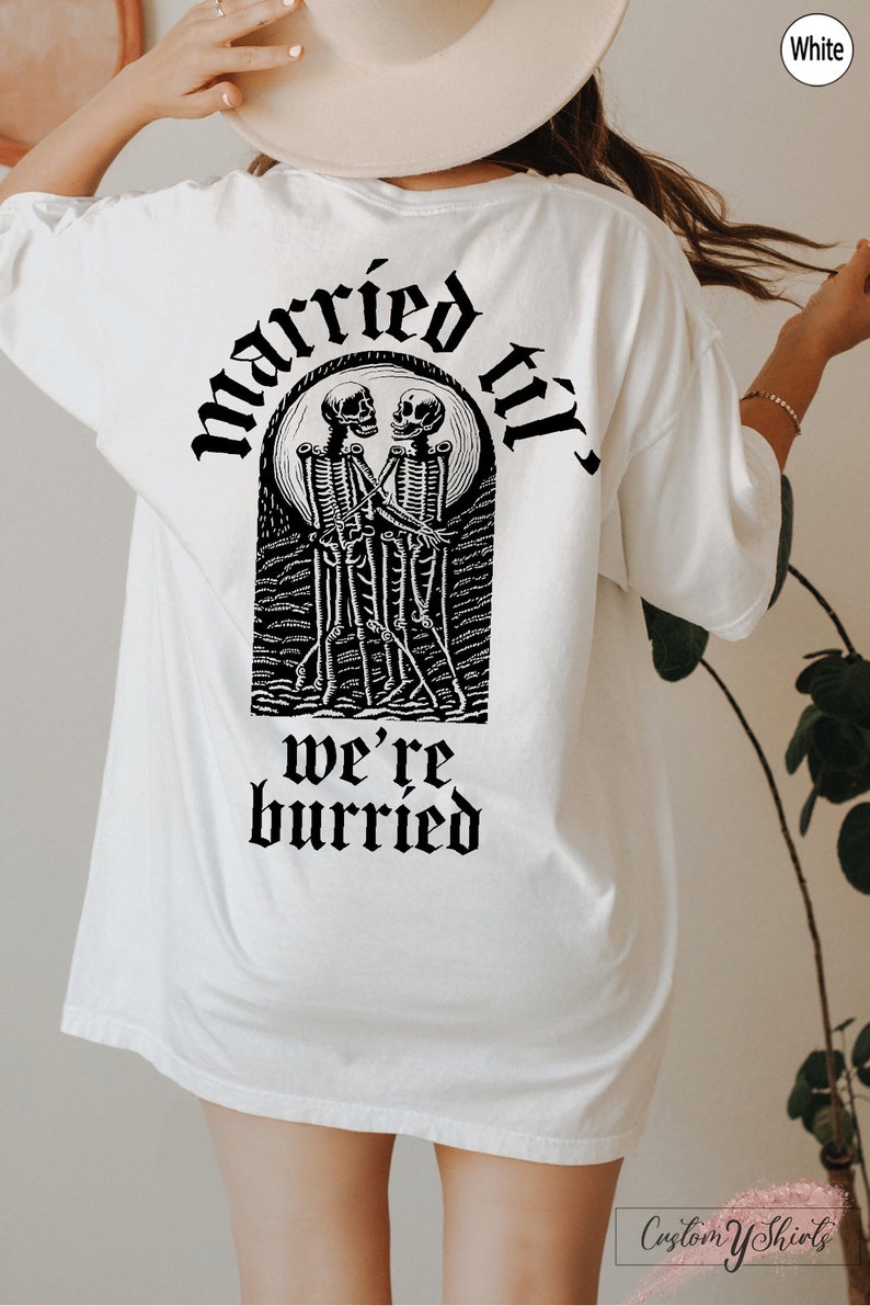 May include: White oversized t-shirt with a black graphic of two skeletons dancing with the text "married til we're buried" printed on the back.