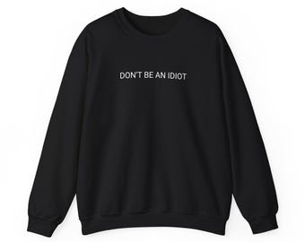 Don't Be An Idiot Unisex Sweatshirt