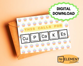May include: A printable card with a cupcake pattern and the text "This calls for CaKEs". The text is written in a periodic table style with the chemical symbols for calcium, potassium, and einsteinium.
