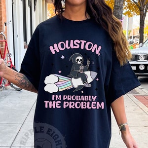 Houston I&#39;m Probably The Problem Shirt, Trendy Funny Mental Health Shirt, Sarcastic Trendy Shirt, Comfort Colors, Mental Health Humor Shirt