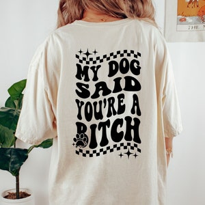 My Dog Said You're a Bitch Sweatshirt, Dog Mom Sweatshirt, Dog Mom Gift, Funny Dog Mom Shirt, Sarcastic Sweatshirt, Sarcastic Crewneck