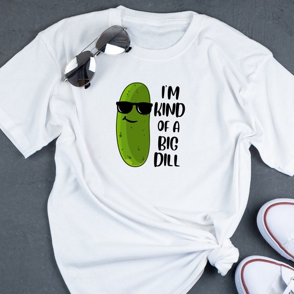 I'm Kind of a Big Dill T-Shirt, Cute, Funny Shirt, Shirts with Puns, Pickle Lovers, Funny T-shirt, I'm Kind of a Big Dill, Unisex Shirt