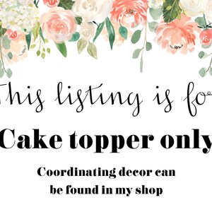 May include: White background with floral watercolor design at the top. Text reads: "This listing is for Cake topper only. Coordinating decor can be found in my shop."