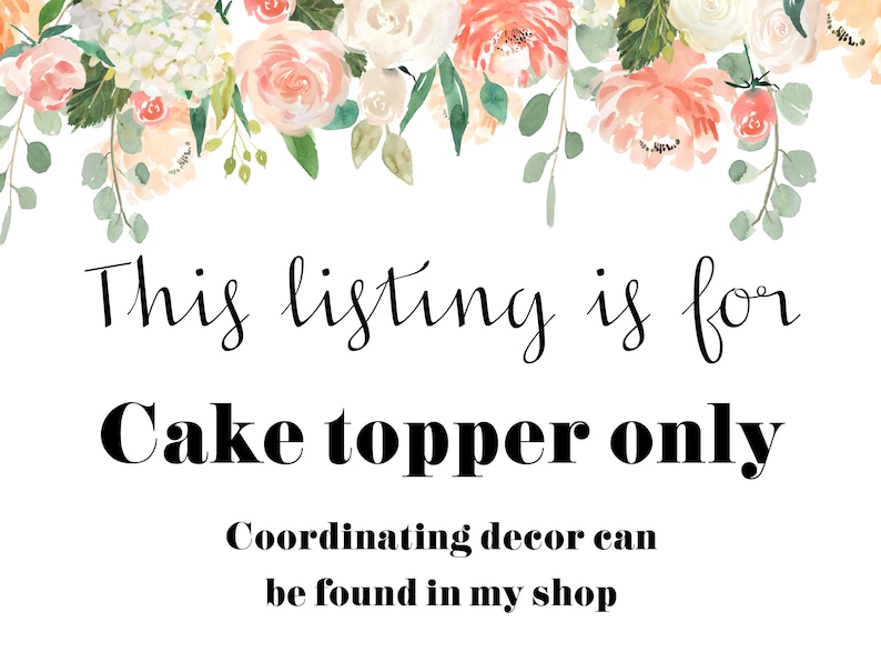 May include: White background with floral watercolor design at the top. Text reads: "This listing is for Cake topper only. Coordinating decor can be found in my shop."