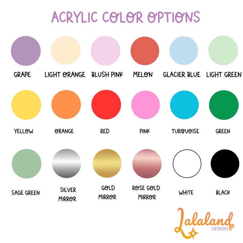 May include: A chart of acrylic paint color options, including Grape, Light Orange, Blush Pink, Melon, Glacier Blue, Light Green, Yellow, Orange, Red, Pink, Turquoise, Green, Sage Green, Silver Mirror, Gold Mirror, Rose Gold Mirror, White, and Black.