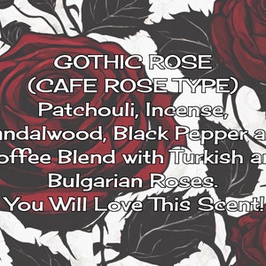 May include: A graphic print featuring dark red roses on a white background with black outlines. The text reads: GOTHIC ROSE (CAFE ROSE TYPE) Patchouli, Incense, Sandalwood, Black Pepper and Coffee Blend with Turkish and Bulgarian Roses. You Will Love This Scent!