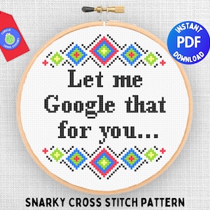May include: A cross stitch pattern with a colorful geometric border and the text "Let me Google that for you..."  The pattern is labeled "SNARKY CROSS STITCH PATTERN".