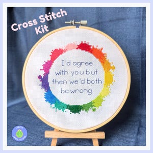 Snarky Modern Cross Stitch Kit: I&#39;d Agree With You But Then We&#39;d Both Be Wrong, Funny Quote with Rainbow Paint Splatter Border