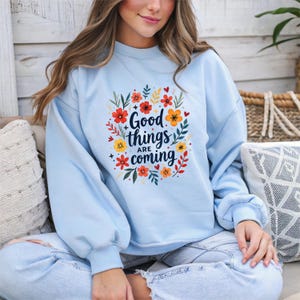 Good Things Are Coming Sweatshirt & Hoodie - Positive Floral Inspirational Apparel