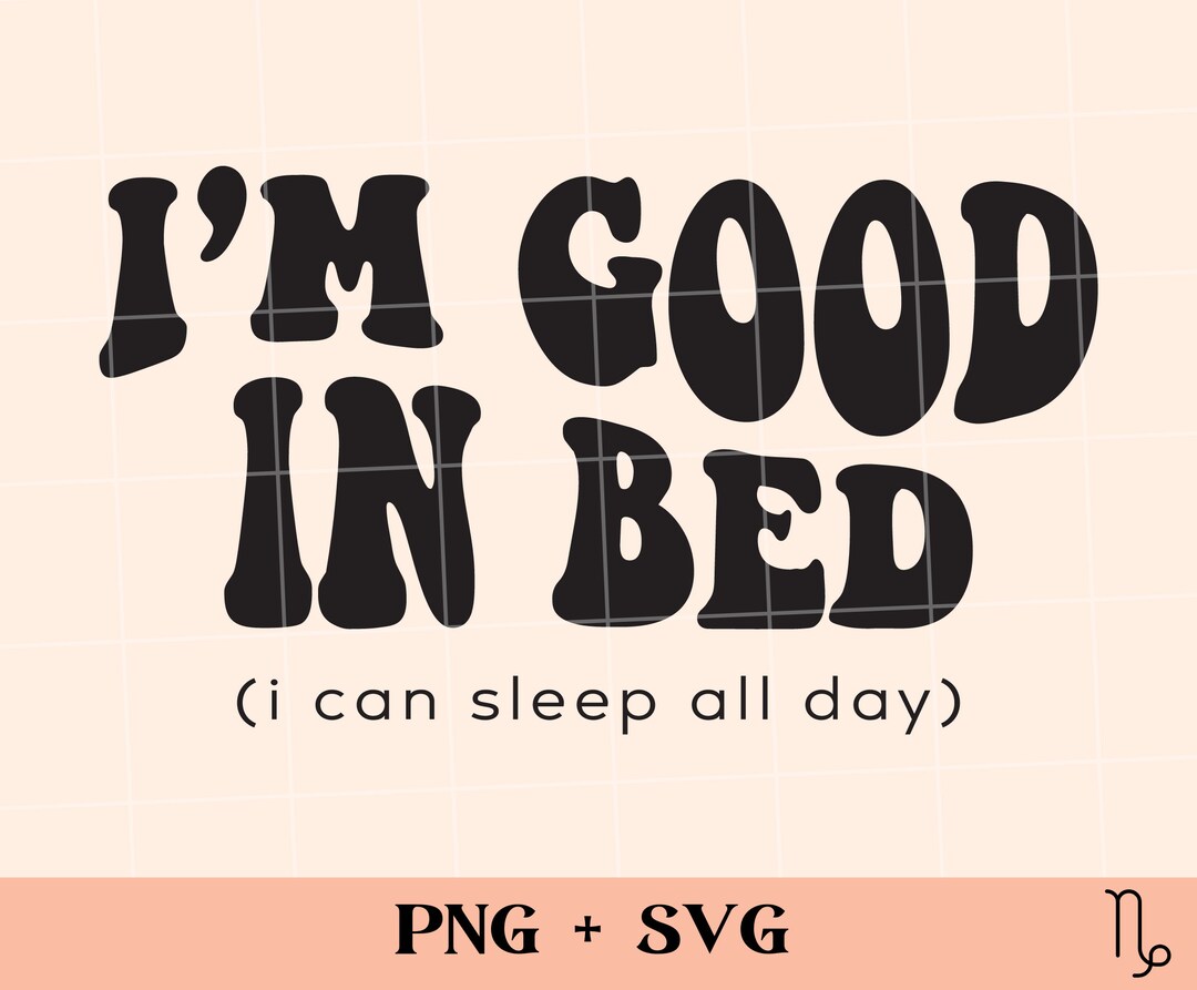 I'm Good in Bed I Can Sleep All Day SVG PNG Trendy Sarcastic Funny Png