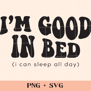I&#39;m good in bed I can sleep all day SVG + PNG | trendy sarcastic funny png, nap queen svg, i love naps png, sleep queen, stay in bed svg
