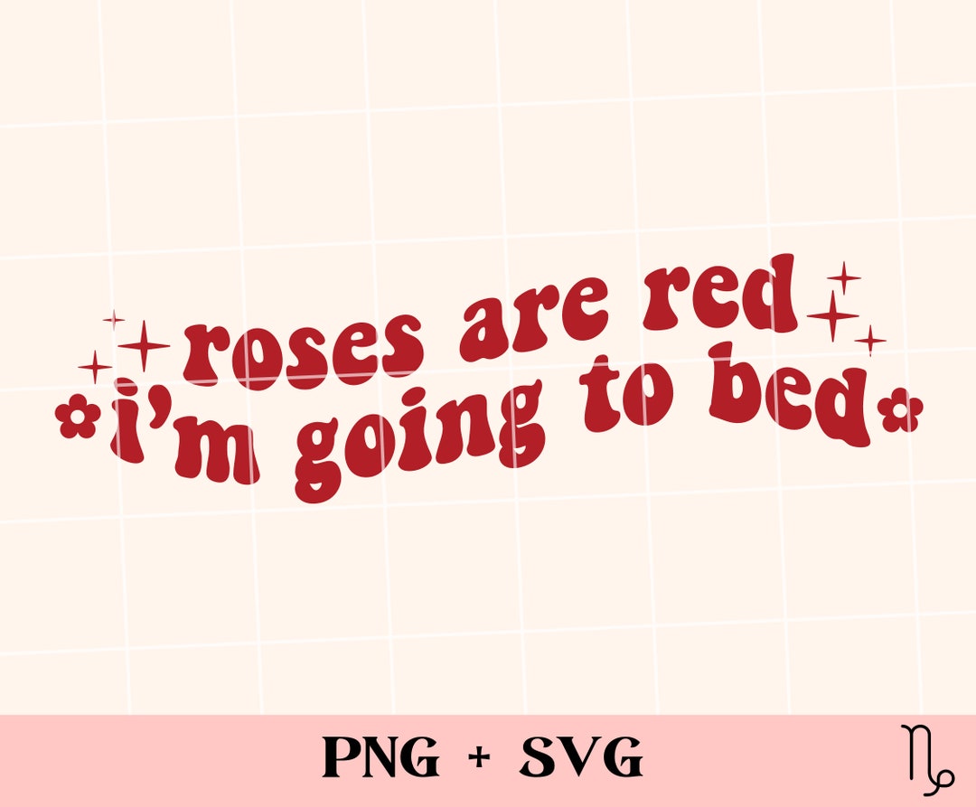 Roses Are Red I'm Going to Bed SVG and PNG Funny Png, Nap Queen, All I Want to Do is Nap, Always