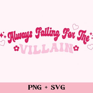 May include: A pink graphic design with the text "Always Falling For The Villain" in a retro font. The word "Villain" is in a lighter pink. The design includes hearts, flowers, and stars. The bottom of the image has the text "PNG + SVG".
