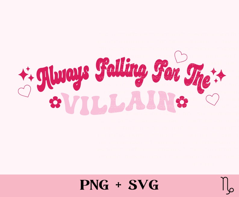 May include: A pink graphic design with the text "Always Falling For The Villain" in a retro font. The word "Villain" is in a lighter pink. The design includes hearts, flowers, and stars. The bottom of the image has the text "PNG + SVG".