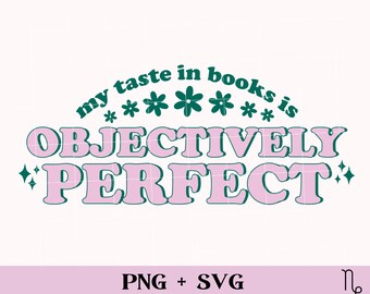 May include: A retro-style graphic design with the text "my taste in books is OBJECTIVELY PERFECT" in pink and green. The design includes floral and star accents, with the file types PNG and SVG at the bottom.