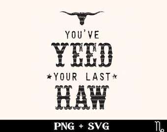 You've Yee'd your last haw SVG and PNG | yeehaw svg, western svg, western png, cowboy svg, cowgirl svg, wild west svg, howdy svg, png