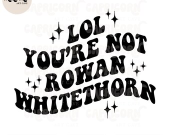 Lol you're not Rowan Whitethorn SVG and PNG | bookish svg, fantasy romance svg, book lover svg, fantasy reader svg spicy book smutty reader