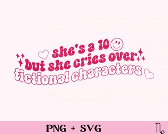 She's a 10 but she cries over fictional characters SVG and PNG | funny bookish png, sublimation design for commercial use, book lover png