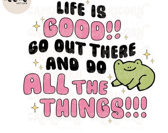 Life is good, go out there and do all the things PNG | trendy positive png, mental health png, funny frog png, positive png, anxiety png