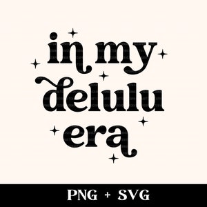 In my delulu era SVG and PNG | trendy svg cut file, funny shirt svg, stay delusional svg, sarcastic svg, be delusional svg, delulu svg, png