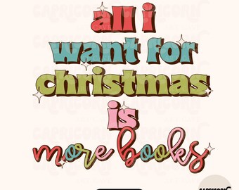 May include: A retro-style graphic with the text "all I want for Christmas is more books" in various colors. The design includes the text "Capricorn Art Cave" at the top and bottom, along with "png + svg".