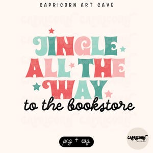 May include: A digital graphic with the text "JINGLE ALL THE WAY to the bookstore" in red, teal, and pink, with star accents. The words are in a playful, rounded font. The image includes the text "png + svg" and the Capricorn Art Cave logo.