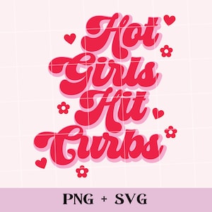May include: A digital design with the text "Hot Girls Hit Curbs" in a retro font, in red with a pink outline. The design includes small red hearts and flowers on a light pink grid background. The bottom of the image includes the text "PNG + SVG".