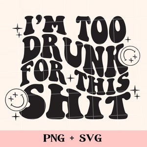 I'm Too Drunk for This Shit SVG and PNG Tanned and Tipsy, Drunk Af ...