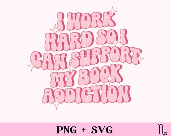 I work hard so I can support my book addiction SVG and PNG | bookish png, book addict, sublimation design for commercial use, smut reader