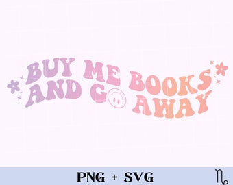 Buy Me Books and Go Away SVG and PNG | funny bookish svg, reading svg, book addict svg, book haul svg, call me pretty svg, book lover png